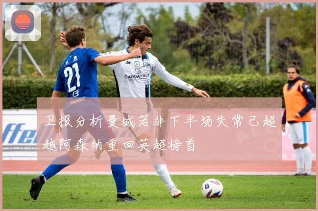 卫报分析曼城若非下半场失常已超越阿森纳重回英超榜首