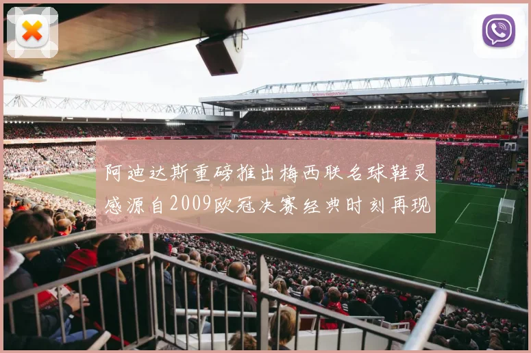 阿迪达斯重磅推出梅西联名球鞋灵感源自2009欧冠决赛经典时刻再现